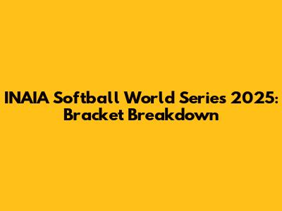 INAIA Softball World Series 2025: Bracket Breakdown