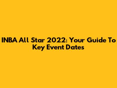 INBA All Star 2022: Your Guide To Key Event Dates