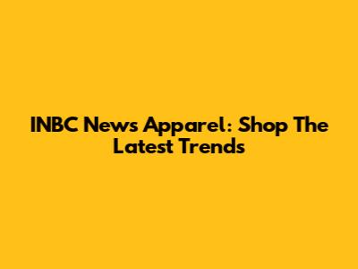 INBC News Apparel: Shop The Latest Trends