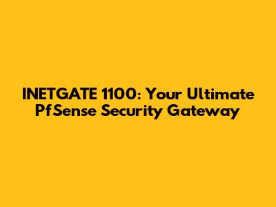 INETGATE 1100: Your Ultimate PfSense Security Gateway