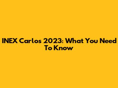 INEX Carlos 2023: What You Need To Know