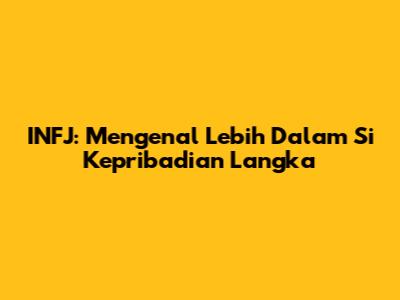 INFJ: Mengenal Lebih Dalam Si Kepribadian Langka