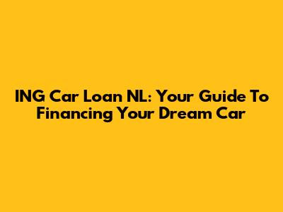 ING Car Loan NL: Your Guide To Financing Your Dream Car