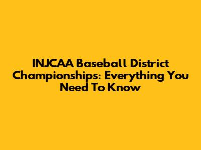 INJCAA Baseball District Championships: Everything You Need To Know
