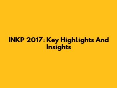 INKP 2017: Key Highlights And Insights