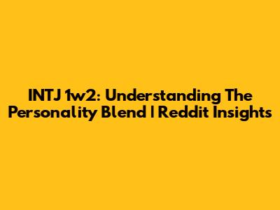 INTJ 1w2: Understanding The Personality Blend | Reddit Insights