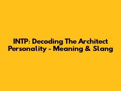 INTP: Decoding The Architect Personality - Meaning & Slang