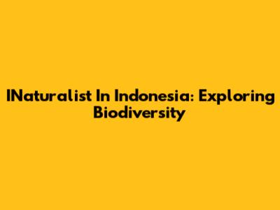 INaturalist In Indonesia: Exploring Biodiversity