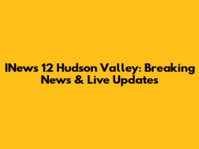 INews 12 Hudson Valley: Breaking News & Live Updates