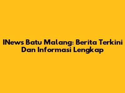 INews Batu Malang: Berita Terkini Dan Informasi Lengkap