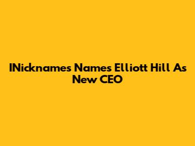 INicknames Names Elliott Hill As New CEO