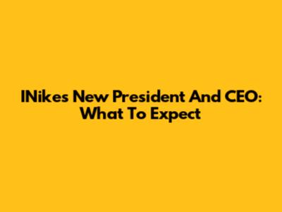 INike's New President And CEO: What To Expect