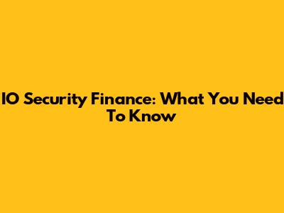 IO Security Finance: What You Need To Know