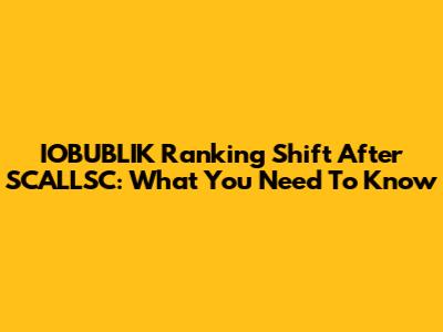 IOBUBLIK Ranking Shift After SCALLSC: What You Need To Know