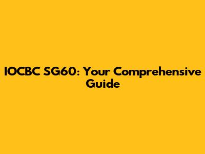 IOCBC SG60: Your Comprehensive Guide