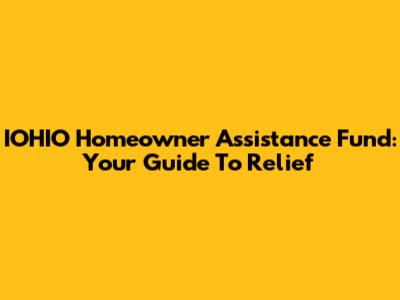 IOHIO Homeowner Assistance Fund: Your Guide To Relief