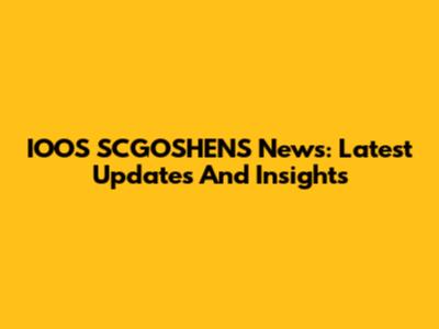 IOOS SCGOSHENS News: Latest Updates And Insights
