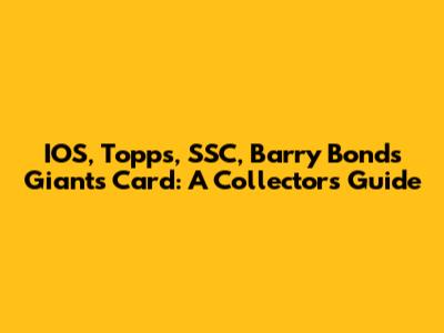 IOS, Topps, SSC, Barry Bonds Giants Card: A Collector's Guide