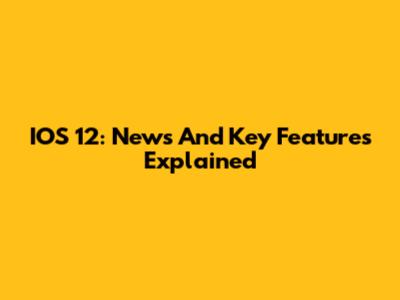 IOS 12: News And Key Features Explained