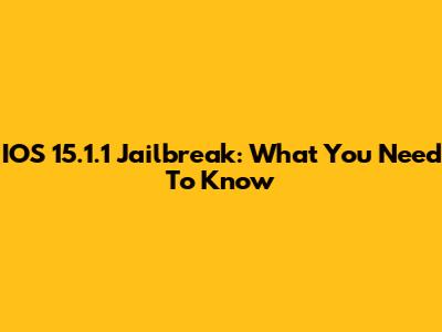 IOS 15.1.1 Jailbreak: What You Need To Know