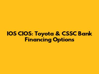 IOS CIOS: Toyota & CSSC Bank Financing Options