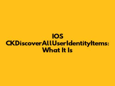 IOS CKDiscoverAllUserIdentityItems: What It Is