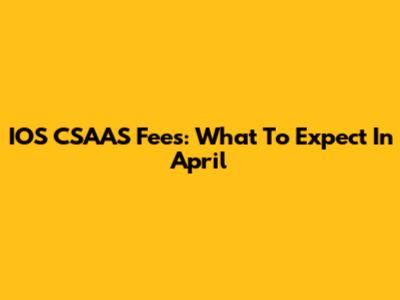 IOS CSAAS Fees: What To Expect In April