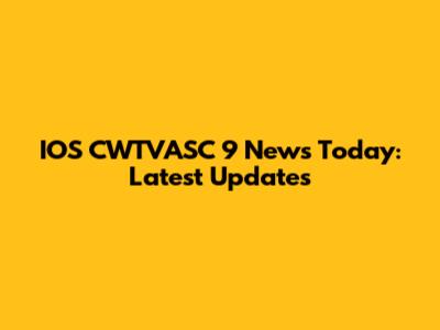 IOS CWTVASC 9 News Today: Latest Updates