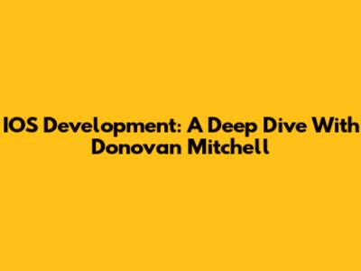 IOS Development: A Deep Dive With Donovan Mitchell