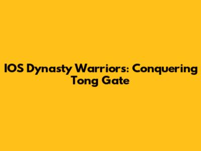IOS Dynasty Warriors: Conquering Tong Gate