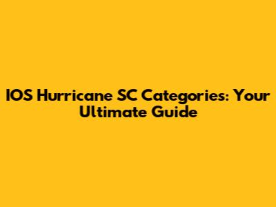 IOS Hurricane SC Categories: Your Ultimate Guide