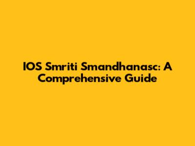 IOS Smriti Smandhanasc: A Comprehensive Guide