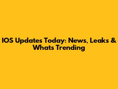 IOS Updates Today: News, Leaks & What's Trending