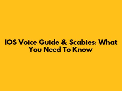 IOS Voice Guide & Scabies: What You Need To Know