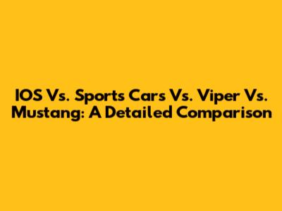 IOS Vs. Sports Cars Vs. Viper Vs. Mustang: A Detailed Comparison