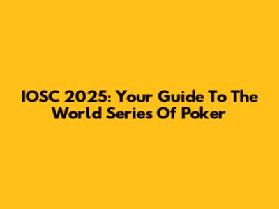 IOSC 2025: Your Guide To The World Series Of Poker