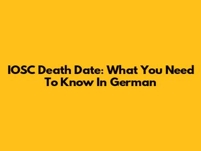 IOSC Death Date: What You Need To Know In German