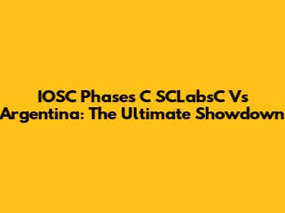 IOSC Phases C SCLabsC Vs Argentina: The Ultimate Showdown