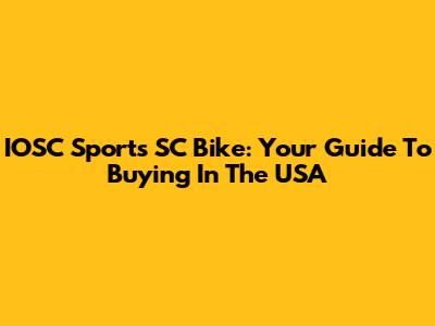 IOSC Sports SC Bike: Your Guide To Buying In The USA