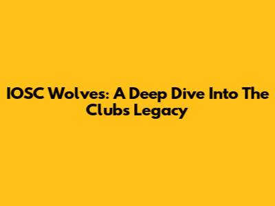 IOSC Wolves: A Deep Dive Into The Club's Legacy