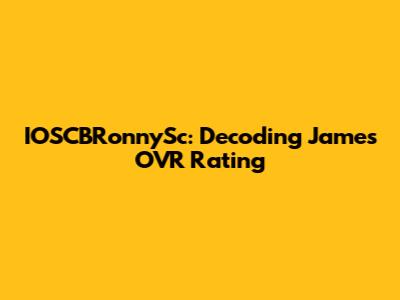 IOSCBRonnySc: Decoding James' OVR Rating