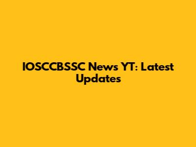 IOSCCBSSC News YT: Latest Updates