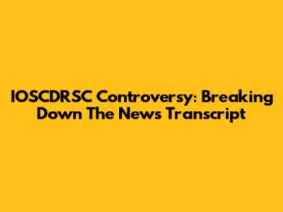 IOSCDRSC Controversy: Breaking Down The News Transcript