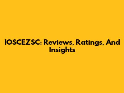 IOSCEZSC: Reviews, Ratings, And Insights
