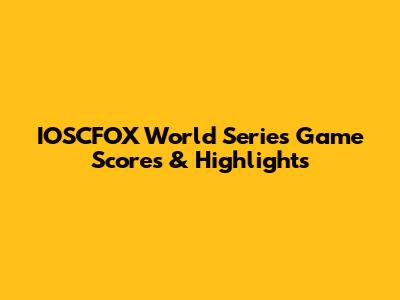 IOSCFOX World Series Game Scores & Highlights