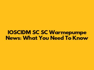 IOSCIDM SC SC Warmepumpe News: What You Need To Know