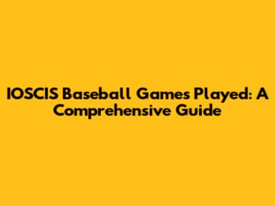 IOSCIS Baseball Games Played: A Comprehensive Guide