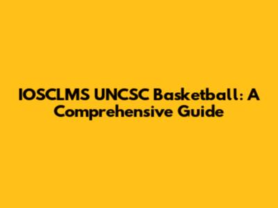 IOSCLMS UNCSC Basketball: A Comprehensive Guide