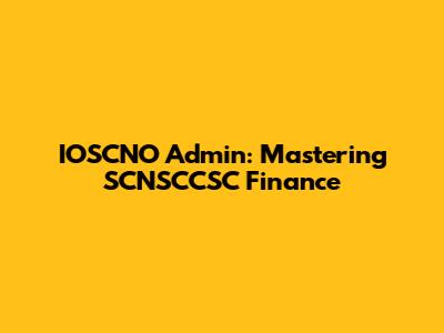IOSCNO Admin: Mastering SCNSCCSC Finance