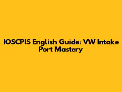 IOSCPIS English Guide: VW Intake Port Mastery